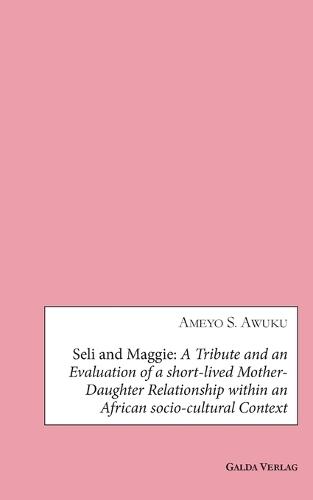 Seli and Maggie: A Tribute and an Evaluation of a short-lived Mother-Daughter Relationship within an African socio-cultural Context