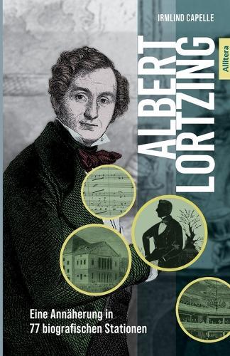 Albert Lortzing: Eine Annäherung in 77 biografischen Stationen