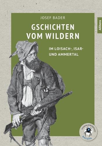 Gschichten vom Wildern: Im Loisach-, Isar- und Ammertal