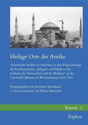 Heilige Orte Der Antike: Gesammelte Studien Im Anschluss an Eine Ringvorlesung Des Exzellenzclusters Religion Und Politik in Den Kulturen Der Vormoderne Und Der Moderne an Der Universitat Munster Im Wintersemester 2013/2014