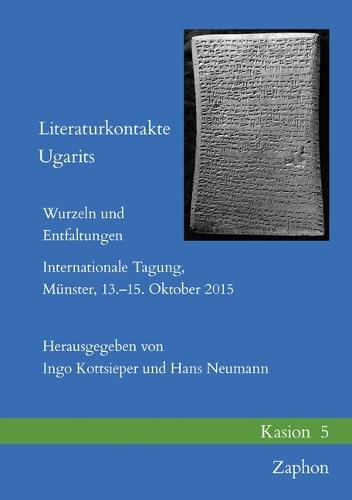 Literaturkontakte Ugarits: Wurzeln Und Entfaltungen: Internationale Tagung, Munster, 13-15. Oktober 2015