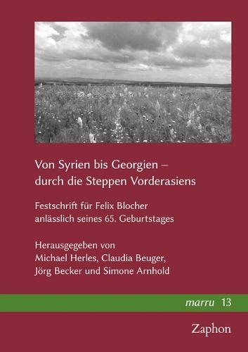 Von Syrien Bis Georgien - Durch Die Steppen Vorderasiens: Festschrift Fur Felix Blocher Anlasslich Seines 65. Geburtstages