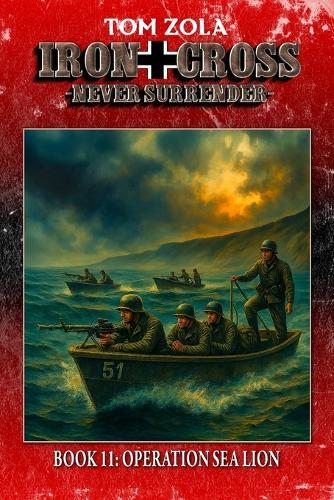 Iron Cross - Never Surrender! Book 11: Operation Sea Lion (Alternate History Novel)