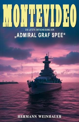 Montevideo: Die letzte Entscheidung der ""Admiral Graf Spee""