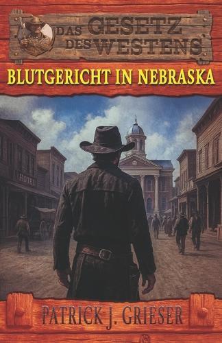 Blutgericht in Nebraska: Ein Mann wie Zack Tully Band 4 - Historischer Western