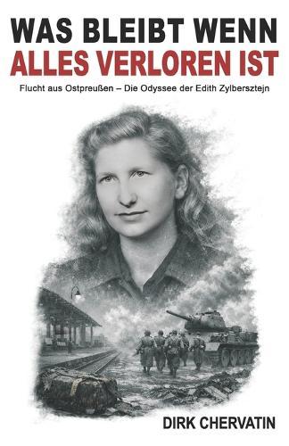 Was bleibt wenn alles verloren ist: Flucht aus Ostpreußen - Die Odyssee der Edith Zylbersztejn