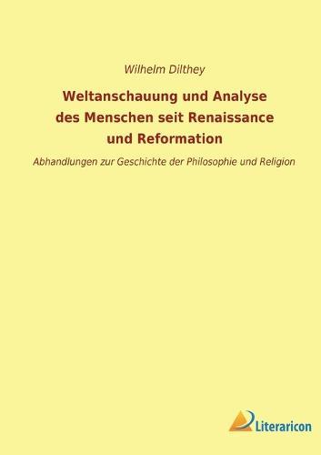 Weltanschauung und Analyse des Menschen seit Renaissance und Reformation: Abhandlungen zur Geschichte der Philosophie und Religion