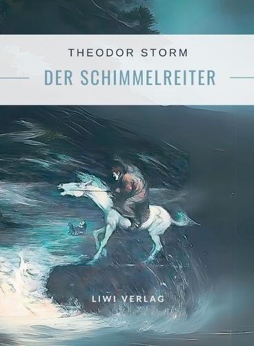 Theodor Storm: Der Schimmelreiter. Vollständige Neuausgabe