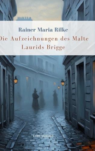 Rainer Maria Rilke: Die Aufzeichnungen des Malte Laurids Brigge. Vollständige Neuausgabe