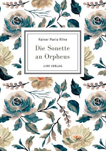 Rainer Maria Rilke: Die Sonette an Orpheus. Vollständige Neuausgabe: Geschrieben als ein Grab-Mal für Wera Ouckama Knoop.