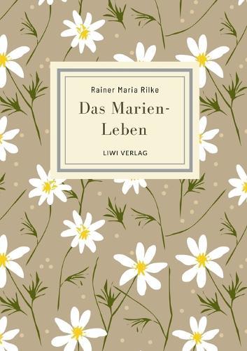 Rainer Maria Rilke: Das Marien-Leben. Vollständige Neuausgabe