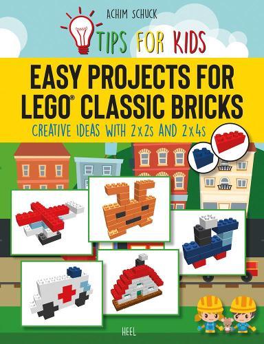 Easy Projects for LEGO (R) Classic Bricks: Tips for Kids: Creative Ideas with 2x2s and 2x4s