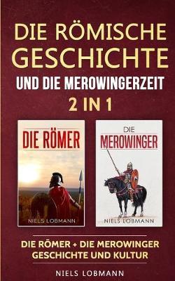 Die römische Geschichte und die Merowingerzeit - 2 in 1: Die Römer + Die Merowinger - Geschichte und Kultur