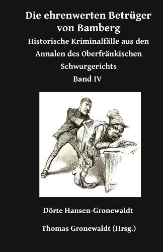 Die ehrenwerten Betrüger von Bamberg: Historische Kriminalfälle aus den Annalen des Oberfränkischen Schwurgerichts Band IV