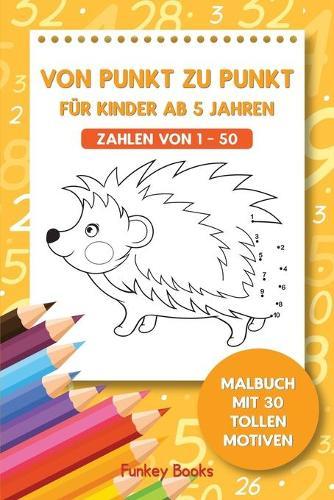 Von Punkt zu Punkt für Kinder ab 5 Jahren - Zahlen von 1 - 50: Malbuch mit 30 tollen Motiven