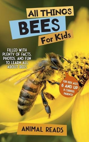 All Things Bees For Kids: Filled With Plenty of Facts, Photos, and Fun to Learn all About Bees