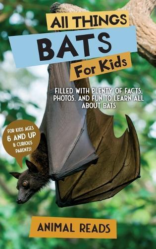 All Things Bats For Kids: Filled With Plenty of Facts, Photos, and Fun to Learn all About Bats