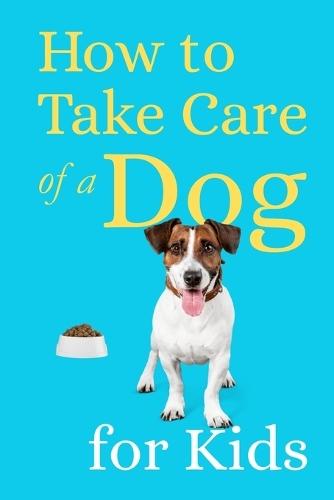 How to Take Care of a Dog for Kids: Essential Pet Owner's Guide for Children