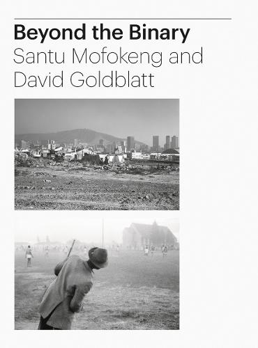 Tamar Garb: Beyond the Binary: Santu Mofokeng and David Goldblatt African Photography from The Walther Collection