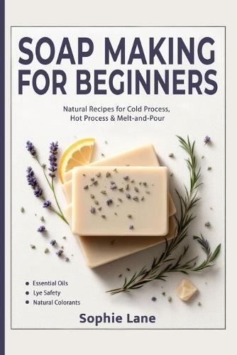 Soap Making for Beginners: Beginner Guide for Workshops & Holiday Gift Crafts - Natural Body Care Soapmaking with Cold, Hot & Melt-and-Pour Methods