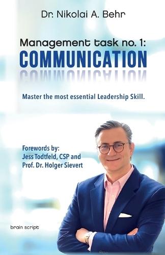 Management task no. 1: Communication: Master the Most Essential Leadership Skill. The Fundamentals.