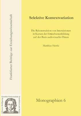 Selektive Kontextvariation: Die Rekonstruktion von Interaktionen in Kursen der Erwachsenenbildung auf der Basis audiovisueller Daten