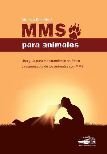 Mms Para Animales: Una guia para el tratamiento holistico y responsable de los animales con MMS