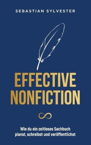 Effective Nonfiction: Wie du ein zeitloses Sachbuch planst, schreibst und veröffentlichst - Die Schatzkarte zum eigenen Buch