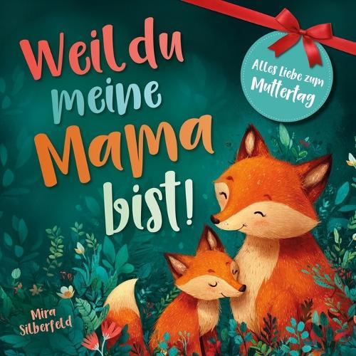 Weil du meine Mama bist: Ein liebevolles Kinderbuch über Geborgenheit, Vertrauen und die tiefe Bindung zwischen Mutter und Kind