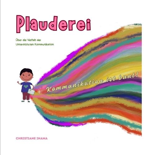 Plauderei. Über die Vielfalt der Unterstützten Kommunikation: Kommunikation ist bunt!