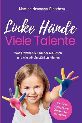 Linke Hände, viele Talente - Linkshänder-Kinder richtig fördern und mit praktischen Übungen im Alltag begleiten: Was Linkshänder-Kinder brauchen und wie wir sie stärken können - Ratgeber für Eltern, Pädagogen und Therapeuten