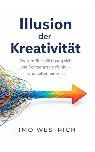 Illusion der Kreativität: Warum Beschäftigung sich wie Fortschritt anfühlt - und selten einer ist