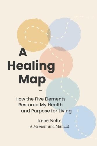 A Healing Map: How the Five Elements Restored My Health and Purpose for Living