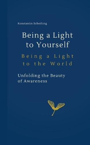 Being a Light to Yourself - Being a Light to the World: Unfolding the Beauty of Awareness