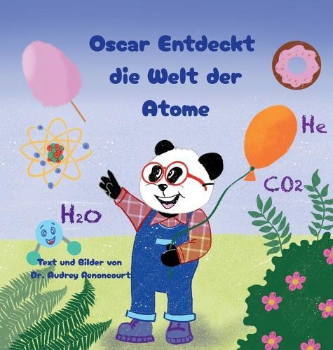Oscar Entdeckt die Welt der Atome: Fesselnde MINT-Geschichten, die Neugier auf Chemie wecken, für Kinder von 6-9 Jahren