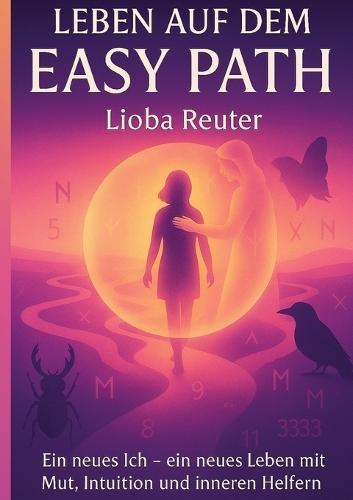 Leben auf dem Easy Path: Ein neues Ich - ein neues Leben mit Mut, Intuition und inneren Helfern