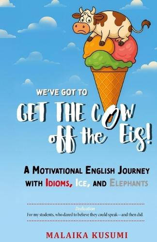 WE Have to Get the Cow Off the Eis: A Motivational English Journey with Idioms, Ice, and Elephants