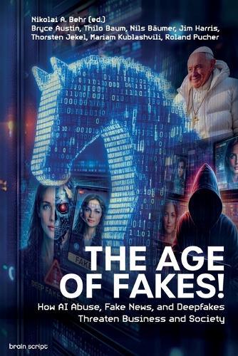 The Age of Fakes!: How AI Abuse, Fake News, and Deepfakes Threaten Business and Society