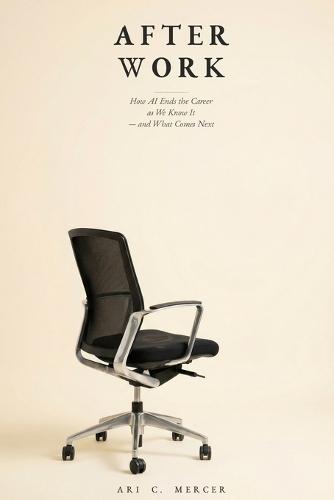 After Work: How AI Ends the Career as We Know It - and What Comes Next