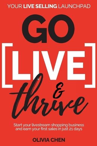 Go LIVE & Thrive - Your Live Selling Launchpad: Start your livestream shopping business and earn your first sales in just 21 days