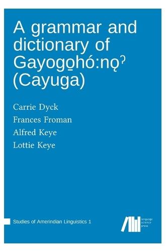A grammar and dictionary of Gayogo̱h�: nǫˀ (Cayuga)
