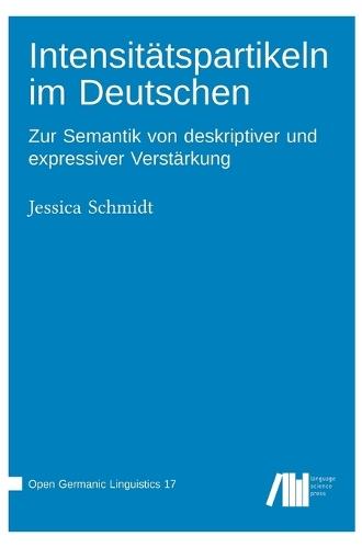Intensitätspartikeln im Deutschen: Zur Semantik von deskriptiver und expressiver Verstärkung