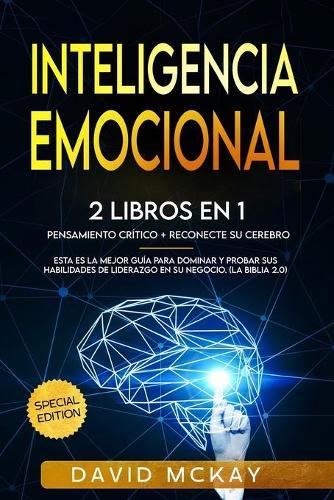 Inteligencia emocional: 2 Libros en 1 pensamiento critico & reconecte su cerebro esta es la mejor guia para dominar y probar sus habilidades de liderazgo en su negocio. (la biblia 2.0) Emotional Intelligence (Spanish version)