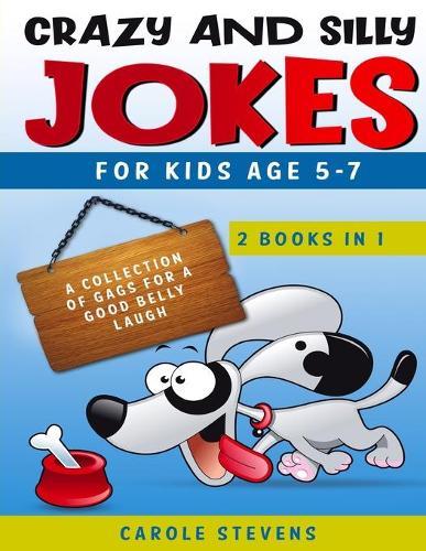 Crazy and Silly Jokes for kids age 5-7: 2 BOOKS IN 1: a collection of jokes for a good belly laugh