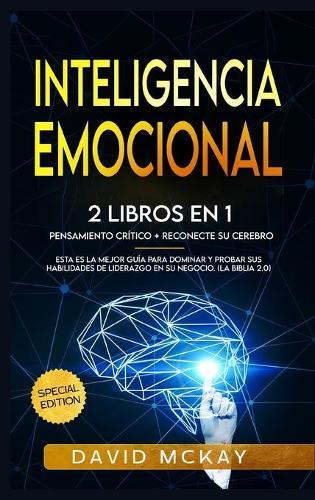 Inteligencia emocional: 2 Libros en 1 pensamiento critico & reconecte su cerebro esta es la mejor guia para dominar y probar sus habilidades de liderazgo en su negocio. (la biblia 2.0) Emotional Intelligence (Spanish version)