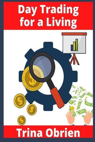 Day Trading for a Living: 2 Books in 1: Options and Stocks Trading Strategies for Beginners. Learn the Tools, Tactics, Money Management, Discipline, and Psychology to Succeed in Swing and Day Trading