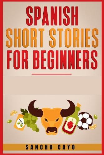 Spanish Short Stories for Beginners: Captivating Short Stories to Learn Spanish & Grow Your Vocabulary the Fun Way! Learn How to Speak Spanish and Master Your Vocabulary in 21 Days (2021)
