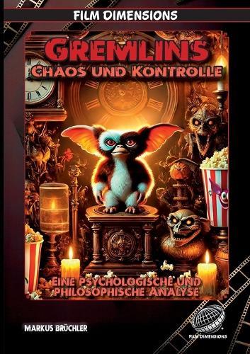 Gremlins - Chaos und Kontrolle (Ein Film Dimensions Buch): Eine psychologische und philosophische Analyse