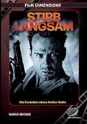 Stirb Langsam - Die Evolution eines Action-Kults (Film Dimensions): Mythos, Mechanik und Ermüdung eines Action-Franchises