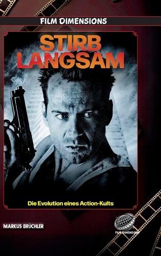 Stirb Langsam - Die Evolution eines Action-Kults (Film Dimensions): Mythos, Mechanik und Ermüdung eines Action-Franchises